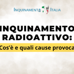 Inquinamento radioattivo: cos’è e quali cause ha